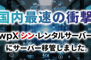 速度比較！wpXシン・レンタルサーバーでWordPressブログサイトがスピードアップ